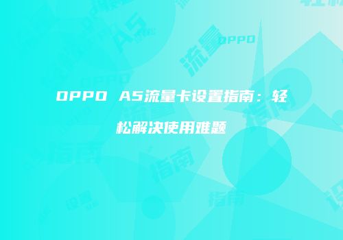 OPPO A5流量卡设置指南：轻松解决使用难题