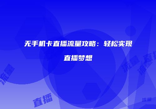 无手机卡直播流量攻略:轻松实现直播梦想