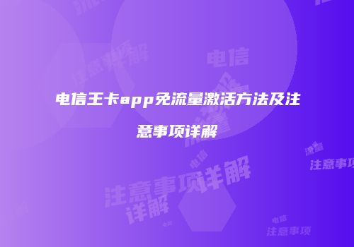 电信王卡app免流量激活方法及注意事项详解