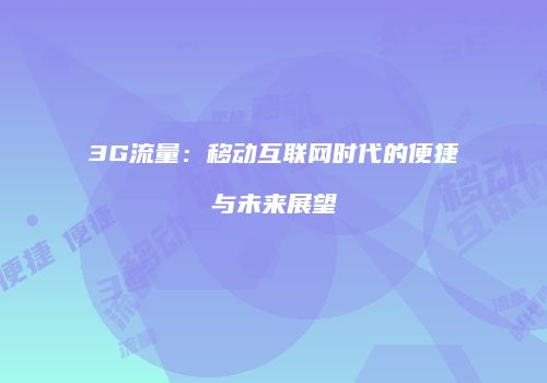 3G流量：移动互联网时代的便捷与未来展望