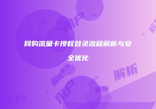 网购流量卡授权登录流程解析与安全优化