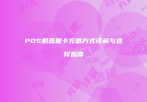POS机流量卡充值方式详解与选择指南