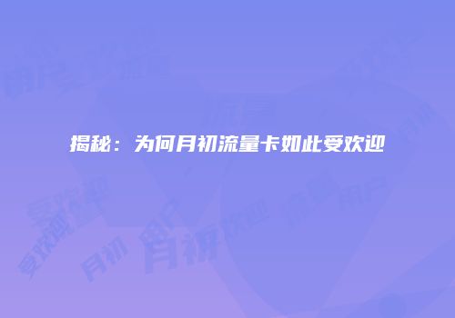 揭秘:为何月初流量卡如此受欢迎