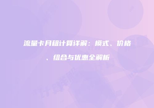 流量卡月租计算详解：模式、价格、组合与优惠全解析