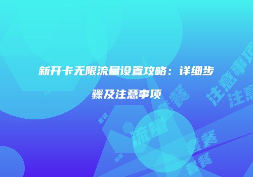 新开卡无限流量设置攻略：详细步骤及注意事项
