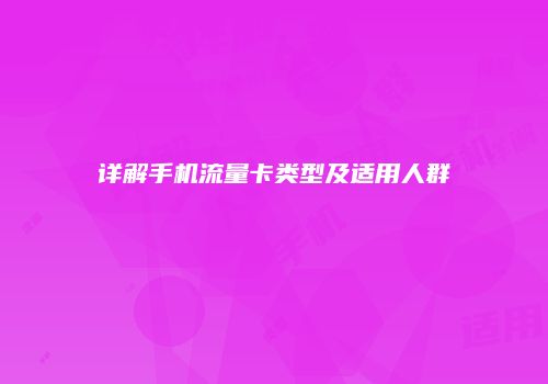 详解手机流量卡类型及适用人群